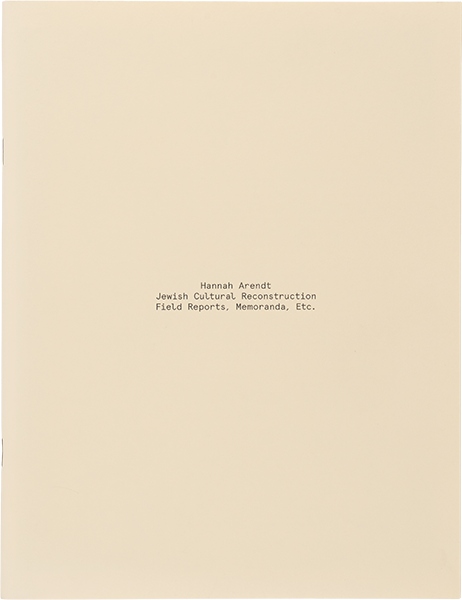 Hannah Arendt. Jewish Cultural Reconstruction. Field Reports, Memoranda, Etc.